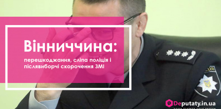 Вінниччина: перешкоджання, сліпа поліція і післявиборчі скорочення ЗМІ deputaty.in.ua